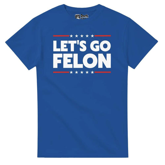 LET'S GO FELON - Funny Politics/Political Humor T-Shirt