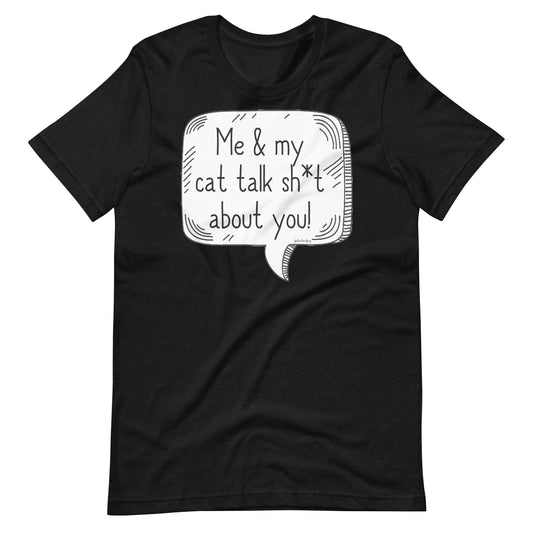 Me and My Cat Talk Shit About You Unisex T-Shirt