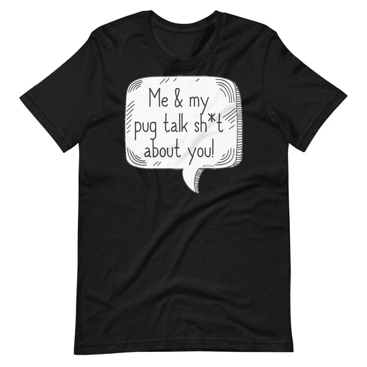Me and My Pug Talk Shit About You Unisex T-Shirt